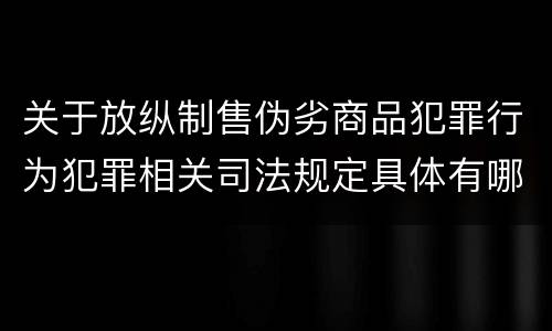 关于放纵制售伪劣商品犯罪行为犯罪相关司法规定具体有哪些主要内容