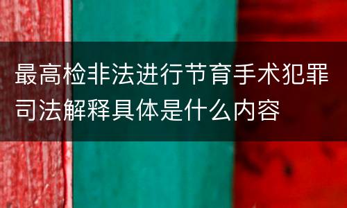 最高检非法进行节育手术犯罪司法解释具体是什么内容