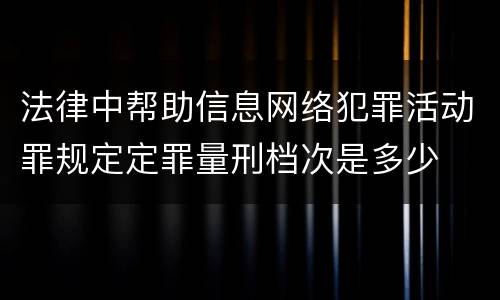 法律中帮助信息网络犯罪活动罪规定定罪量刑档次是多少