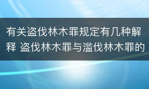 有关盗伐林木罪规定有几种解释 盗伐林木罪与滥伐林木罪的区别有