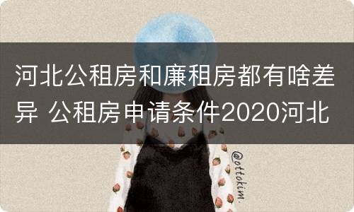 河北公租房和廉租房都有啥差异 公租房申请条件2020河北