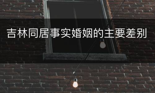 吉林同居事实婚姻的主要差别