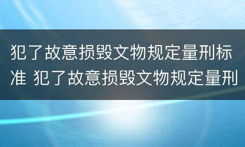 犯了故意损毁文物规定量刑标准 犯了故意损毁文物规定量刑标准是