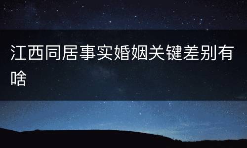 江西同居事实婚姻关键差别有啥