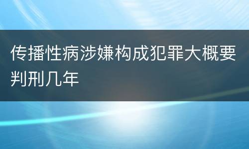 传播性病涉嫌构成犯罪大概要判刑几年