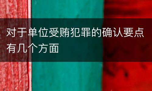 对于单位受贿犯罪的确认要点有几个方面