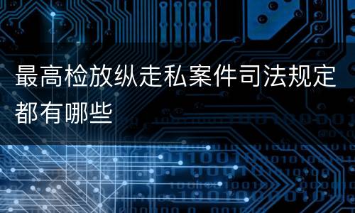 最高检放纵走私案件司法规定都有哪些
