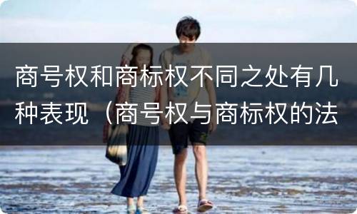 商号权和商标权不同之处有几种表现（商号权与商标权的法律冲突与解决）