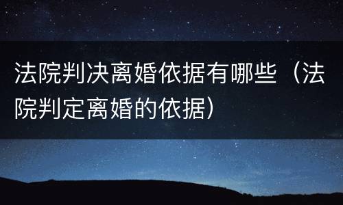 法院判决离婚依据有哪些（法院判定离婚的依据）