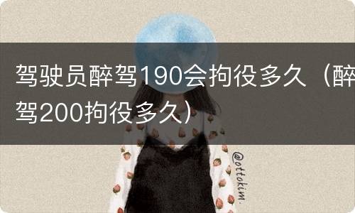 驾驶员醉驾190会拘役多久(醉驾200拘役多久)