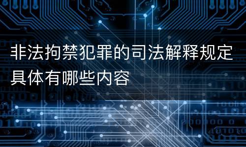 非法拘禁犯罪的司法解释规定具体有哪些内容