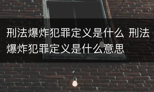 刑法爆炸犯罪定义是什么 刑法爆炸犯罪定义是什么意思