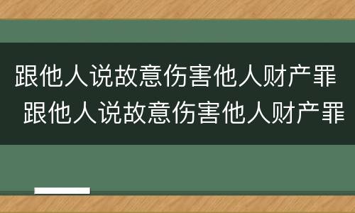 跟他人说故意伤害他人财产罪 跟他人说故意伤害他人财产罪怎么判