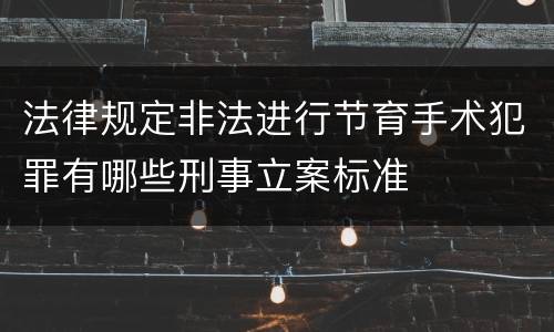 法律规定非法进行节育手术犯罪有哪些刑事立案标准