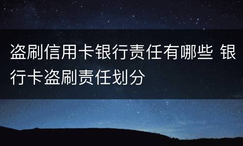 盗刷信用卡银行责任有哪些 银行卡盗刷责任划分