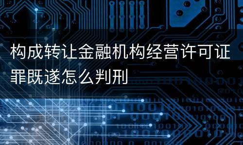构成转让金融机构经营许可证罪既遂怎么判刑