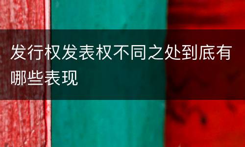 发行权发表权不同之处到底有哪些表现