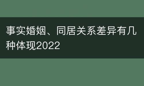 事实婚姻、同居关系差异有几种体现2022
