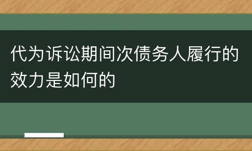 代为诉讼期间次债务人履行的效力是如何的