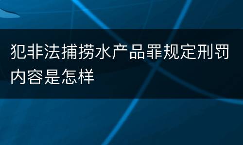 犯非法捕捞水产品罪规定刑罚内容是怎样