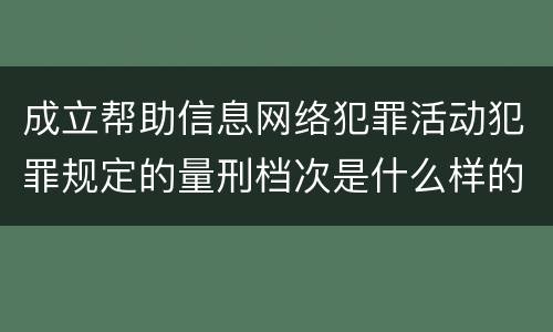 成立帮助信息网络犯罪活动犯罪规定的量刑档次是什么样的