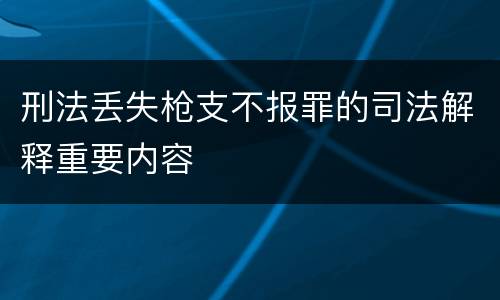 刑法丢失枪支不报罪的司法解释重要内容
