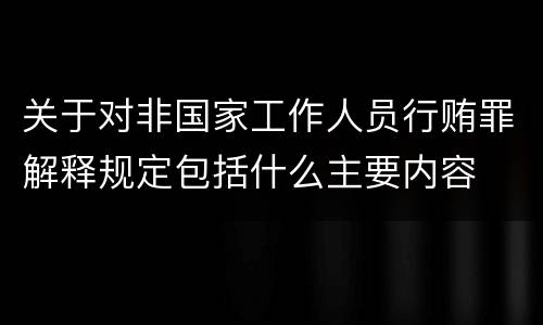 关于对非国家工作人员行贿罪解释规定包括什么主要内容