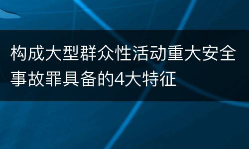 构成大型群众性活动重大安全事故罪具备的4大特征