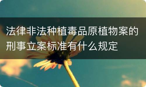 法律非法种植毒品原植物案的刑事立案标准有什么规定