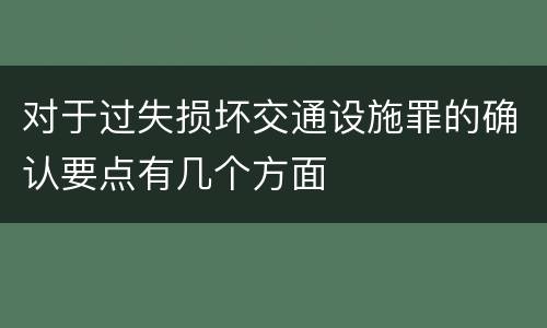 对于过失损坏交通设施罪的确认要点有几个方面