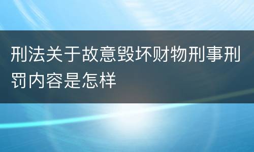 刑法关于故意毁坏财物刑事刑罚内容是怎样