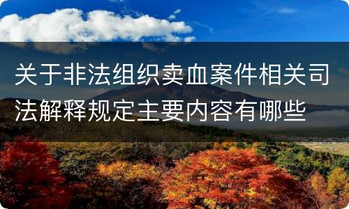 关于非法组织卖血案件相关司法解释规定主要内容有哪些