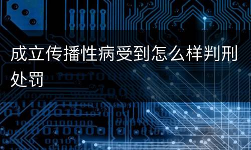 成立传播性病受到怎么样判刑处罚
