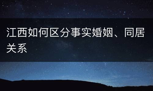 江西如何区分事实婚姻、同居关系
