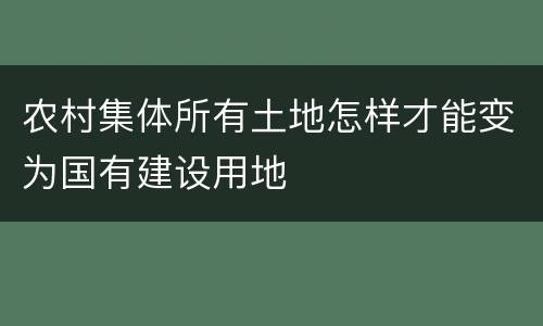 农村集体所有土地怎样才能变为国有建设用地
