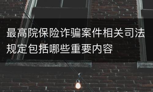 最高院保险诈骗案件相关司法规定包括哪些重要内容