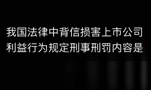 我国法律中背信损害上市公司利益行为规定刑事刑罚内容是怎样