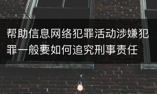 帮助信息网络犯罪活动涉嫌犯罪一般要如何追究刑事责任