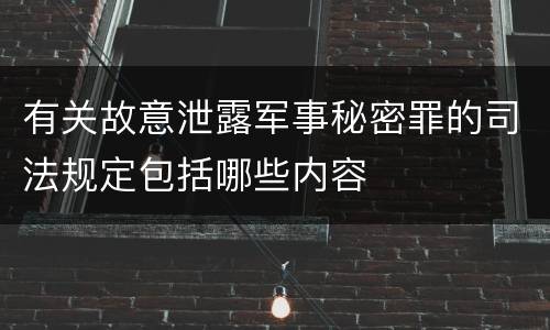 有关故意泄露军事秘密罪的司法规定包括哪些内容