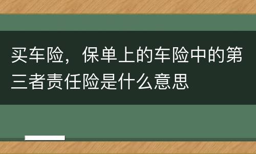 买车险，保单上的车险中的第三者责任险是什么意思