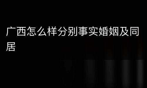 广西怎么样分别事实婚姻及同居