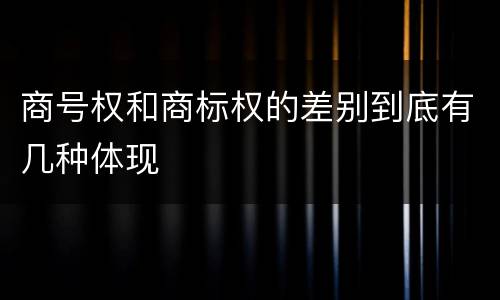 商号权和商标权的差别到底有几种体现