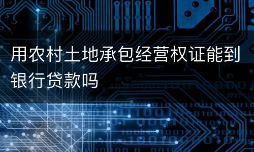 用农村土地承包经营权证能到银行贷款吗