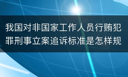 我国对非国家工作人员行贿犯罪刑事立案追诉标准是怎样规定