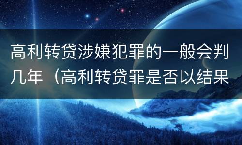 高利转贷涉嫌犯罪的一般会判几年（高利转贷罪是否以结果定罪）