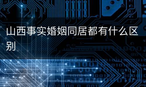 山西事实婚姻同居都有什么区别