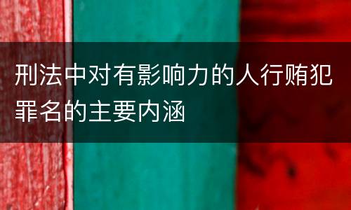 刑法中对有影响力的人行贿犯罪名的主要内涵