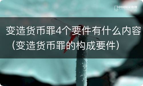 变造货币罪4个要件有什么内容（变造货币罪的构成要件）