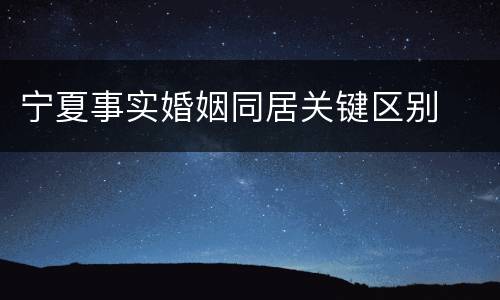 宁夏事实婚姻同居关键区别