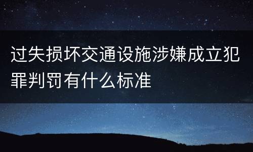 过失损坏交通设施涉嫌成立犯罪判罚有什么标准